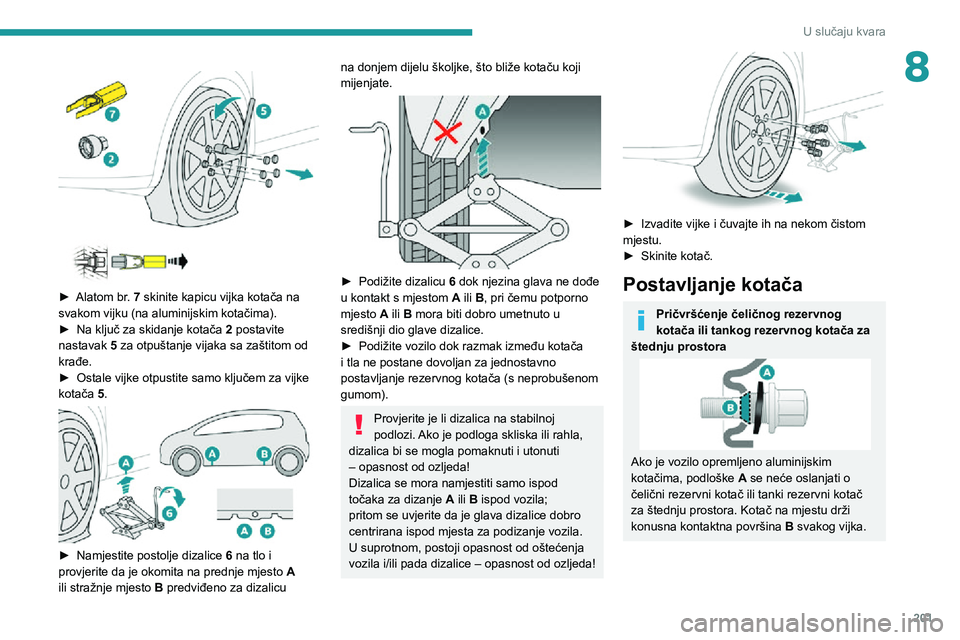 PEUGEOT 3008 2022 Upute Za Rukovanje (in Croatian) 201
U slučaju kvara
8
► Alatom br. 7 skinite kapicu vijka kotača na
svakom vijku (na aluminijskim kotačima).
► Na ključ za skidanje kotača 2 postavite
nastavak 5 za otpuštanje vijaka PEUGEOT 3008 2022 Upute Za Rukovanje (in Croatian) 201
U slučaju kvara
8
► Alatom br. 7 skinite kapicu vijka kotača na
svakom vijku (na aluminijskim kotačima).
► Na ključ za skidanje kotača 2 postavite
nastavak 5 za otpuštanje vijaka