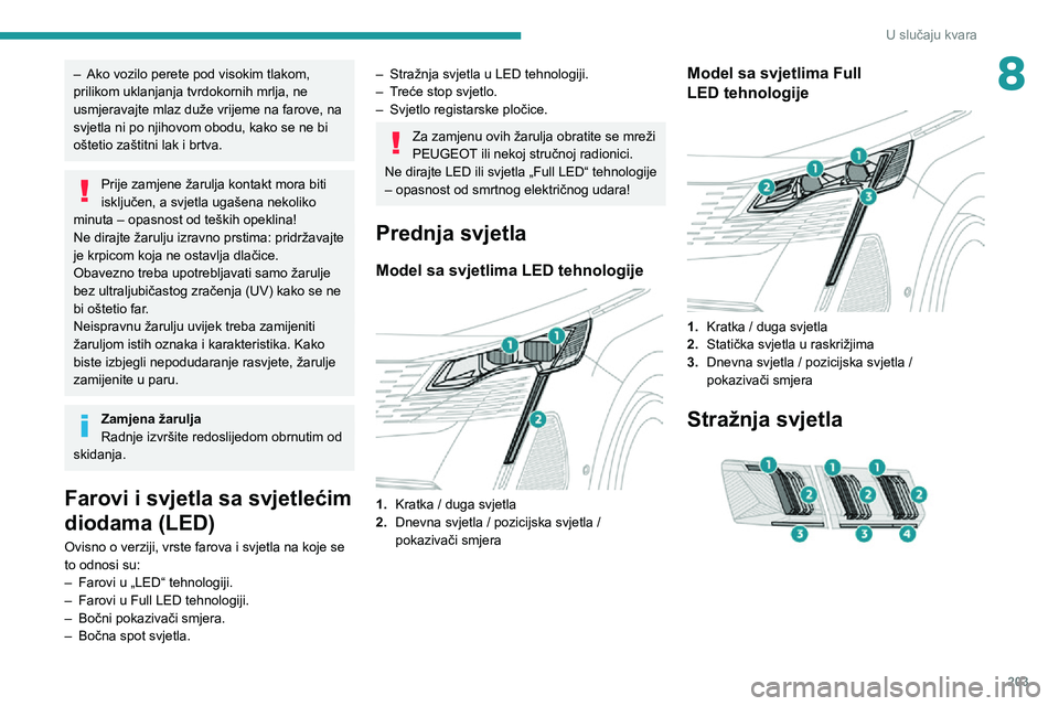 PEUGEOT 3008 2022 Upute Za Rukovanje (in Croatian) 203
U slučaju kvara
8– Ako vozilo perete pod visokim tlakom, prilikom uklanjanja tvrdokornih mrlja, ne
usmjeravajte mlaz duže vrijeme na farove, na
svjetla ni po njihovom obodu, kako se ne bi
o PEUGEOT 3008 2022 Upute Za Rukovanje (in Croatian) 203
U slučaju kvara
8– Ako vozilo perete pod visokim tlakom, prilikom uklanjanja tvrdokornih mrlja, ne
usmjeravajte mlaz duže vrijeme na farove, na
svjetla ni po njihovom obodu, kako se ne bi
o