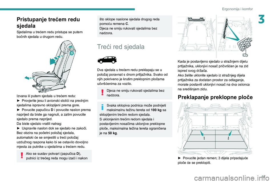 PEUGEOT 3008 2022 Upute Za Rukovanje (in Croatian) 53
Ergonomija i komfor
3Pristupanje trećem redu
sjedala
Sjedalima u trećem redu pristupa se putem
bočnih sjedala u drugom redu.
Izvana ili putem sjedala u trećem redu:► Provjerite jesu li PEUGEOT 3008 2022 Upute Za Rukovanje (in Croatian) 53
Ergonomija i komfor
3Pristupanje trećem redu
sjedala
Sjedalima u trećem redu pristupa se putem
bočnih sjedala u drugom redu.
Izvana ili putem sjedala u trećem redu:► Provjerite jesu li