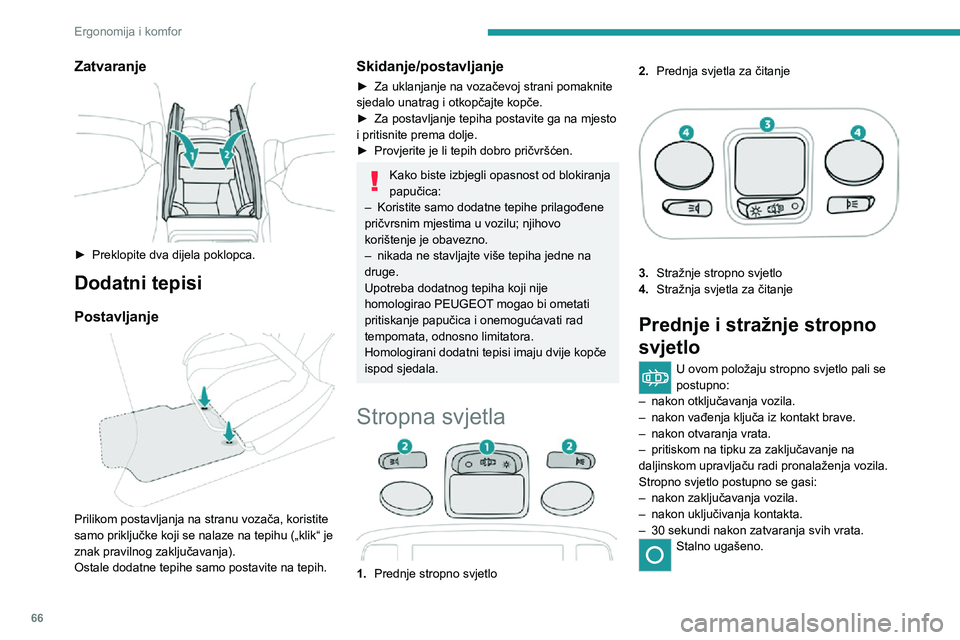 PEUGEOT 3008 2022 Upute Za Rukovanje (in Croatian) 66
Ergonomija i komfor
Zatvaranje
► Preklopite dva dijela poklopca.
Dodatni tepisi
Postavljanje
Prilikom postavljanja na stranu vozača, koristite
samo priključke koji se nalaze na tepihu ( PEUGEOT 3008 2022 Upute Za Rukovanje (in Croatian) 66
Ergonomija i komfor
Zatvaranje
► Preklopite dva dijela poklopca.
Dodatni tepisi
Postavljanje
Prilikom postavljanja na stranu vozača, koristite
samo priključke koji se nalaze na tepihu (