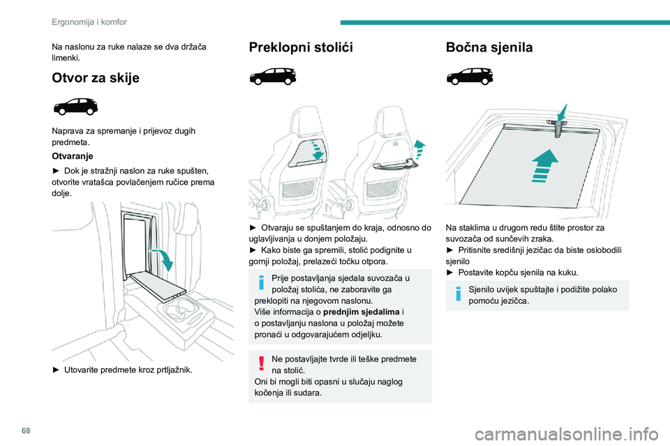 PEUGEOT 3008 2022 Upute Za Rukovanje (in Croatian) 68
Ergonomija i komfor
Na naslonu za ruke nalaze se dva držača
limenki.
Otvor za skije
Naprava za spremanje i prijevoz dugih
predmeta.
Otvaranje
► Dok je stražnji naslon za ruke spušten, o PEUGEOT 3008 2022 Upute Za Rukovanje (in Croatian) 68
Ergonomija i komfor
Na naslonu za ruke nalaze se dva držača
limenki.
Otvor za skije
Naprava za spremanje i prijevoz dugih
predmeta.
Otvaranje
► Dok je stražnji naslon za ruke spušten, o
