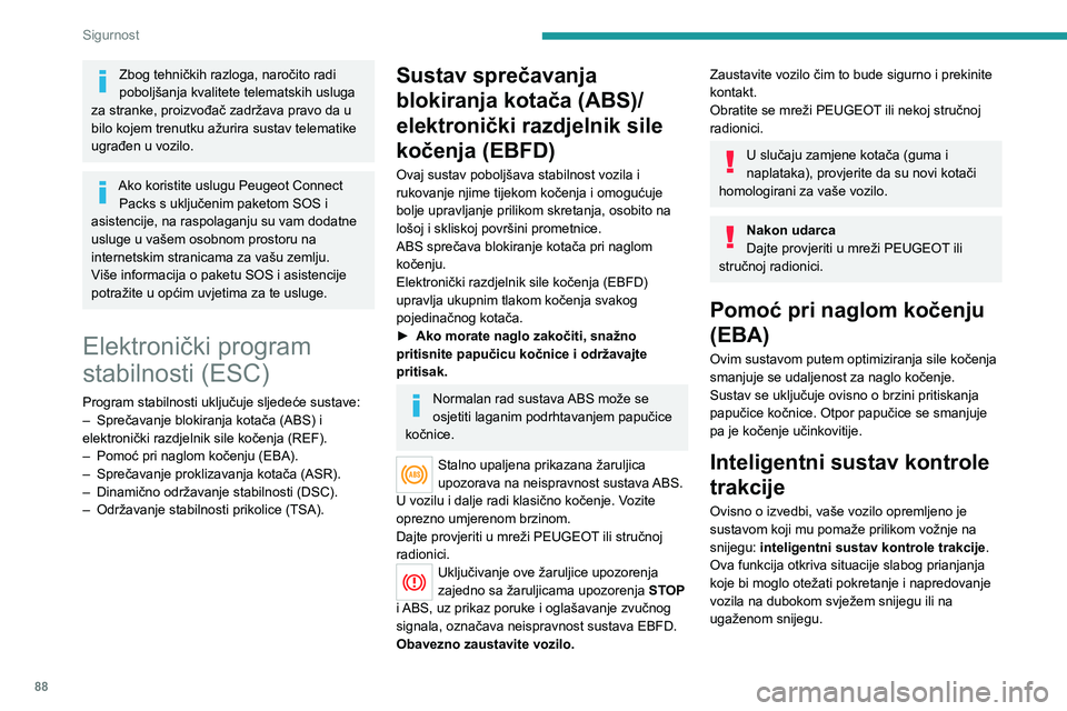 PEUGEOT 3008 2022 Upute Za Rukovanje (in Croatian) 88
Sigurnost
U takvim situacijama, sustav regulira proklizavanje prednjih kotača kako bi se
optimiziralo držanje i praćenje putanje vozila.
Za vožnju na cestama u uvjetima slabog
prianjanja svak PEUGEOT 3008 2022 Upute Za Rukovanje (in Croatian) 88
Sigurnost
U takvim situacijama, sustav regulira proklizavanje prednjih kotača kako bi se
optimiziralo držanje i praćenje putanje vozila.
Za vožnju na cestama u uvjetima slabog
prianjanja svak