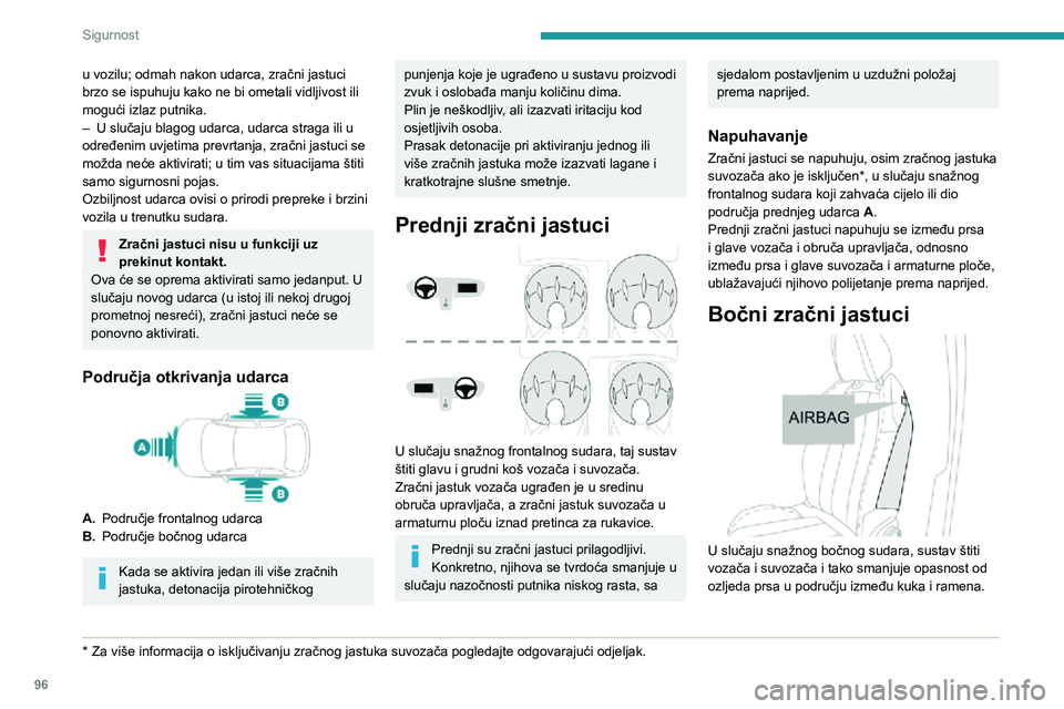 PEUGEOT 3008 2022 Upute Za Rukovanje (in Croatian) 96
Sigurnost
Svaki bočni zračni jastuk ugrađen je u armaturu naslona sjedala na strani vrata.
Napuhavanje
Bočni zračni jastuci se aktiviraju na jednoj strani
u slučaju jakog bočnog sudara koji PEUGEOT 3008 2022 Upute Za Rukovanje (in Croatian) 96
Sigurnost
Svaki bočni zračni jastuk ugrađen je u armaturu naslona sjedala na strani vrata.
Napuhavanje
Bočni zračni jastuci se aktiviraju na jednoj strani
u slučaju jakog bočnog sudara koji