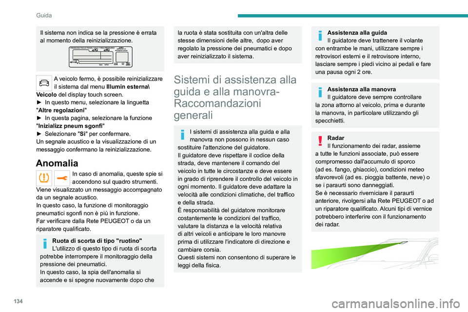 PEUGEOT 3008 2022  Manuale duso (in Italian) 134
Guida
Telecamera di aiuto alla guida
Questa telecamera e le relative funzioni 
possono non funzionare correttamente se 
l'area del parabrezza che si trova di fronte 
alla telecamera è sporca,