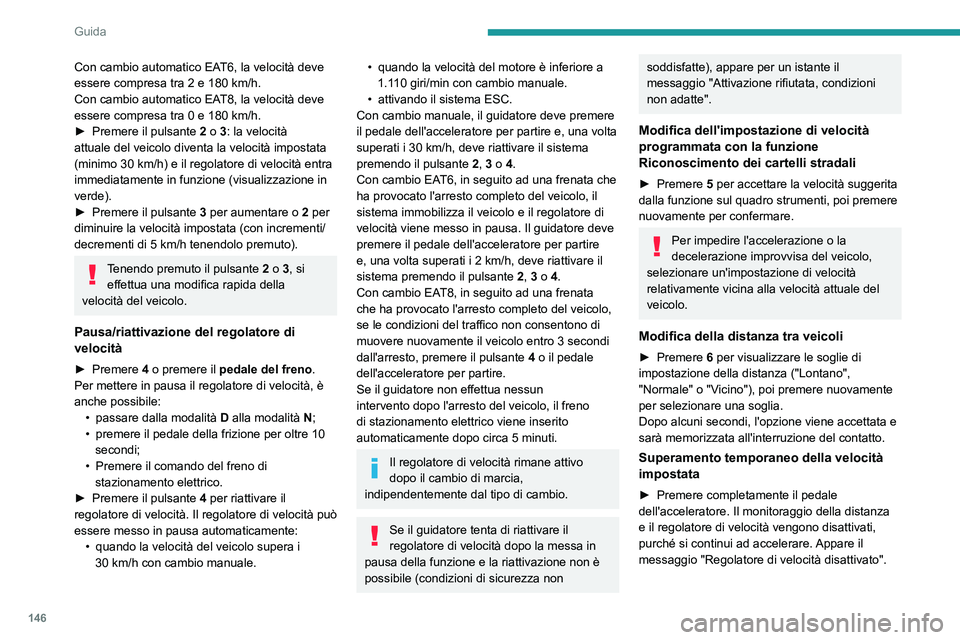 PEUGEOT 3008 2022  Manuale duso (in Italian) 146
Guida
Disattivazione del sistema
► Ruotare la ghiera  1 verso l'alto in posizione 
OFF.
Informazioni visualizzate sul 
quadro strumenti
Queste informazioni sono visibili sul quadro 
strument