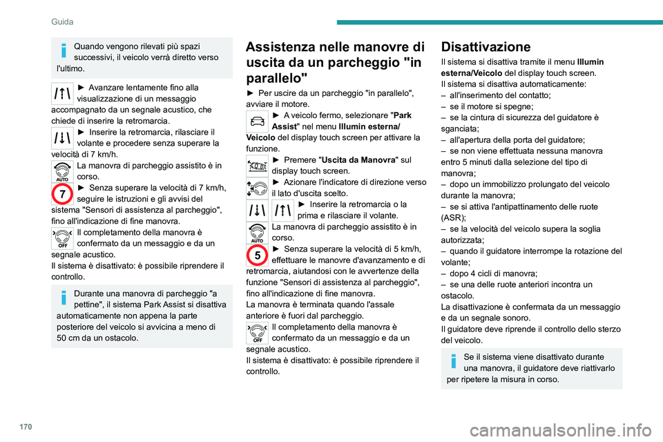 PEUGEOT 3008 2022  Manuale duso (in Italian) 170
Guida
Disattivazione
Il sistema si disattiva automaticamente:
– in caso di traino di un rimorchio, collegato 
elettricamente;
–  se la porta del guidatore è aperta;
–  se la velocità del v