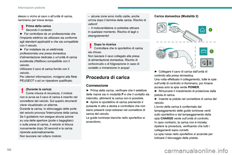 PEUGEOT 3008 2022  Manuale duso (in Italian) 182
Informazioni pratiche
stesso o vicino al cavo o all'unità di carica, 
nemmeno per breve tempo.
Prima della carica
Secondo il contesto:
►
 
Far controllare da un professionista
   che 
l'