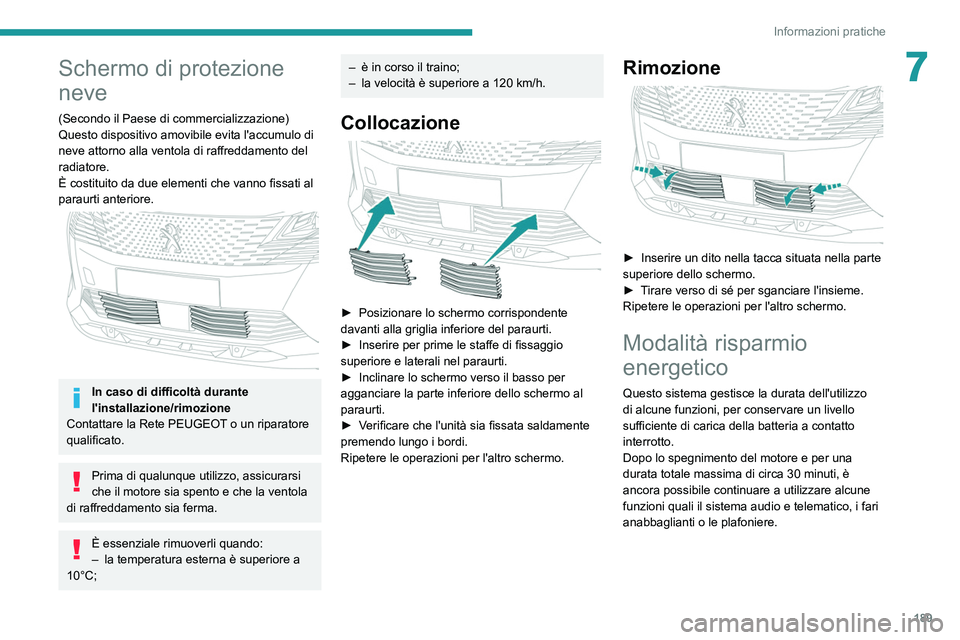 PEUGEOT 3008 2022 Manuale duso (in Italian) 189
Informazioni pratiche
7Schermo di protezione
neve
(Secondo il Paese di commercializzazione)
Questo dispositivo amovibile evita l'accumulo di
neve attorno alla ventola di raffreddamento del
PEUGEOT 3008 2022 Manuale duso (in Italian) 189
Informazioni pratiche
7Schermo di protezione
neve
(Secondo il Paese di commercializzazione)
Questo dispositivo amovibile evita l'accumulo di
neve attorno alla ventola di raffreddamento del