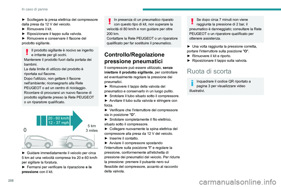 PEUGEOT 3008 2022 Manuale duso (in Italian) 208
In caso di panne
► Scollegare la presa elettrica del compressore
dalla presa da 12 V del veicolo.
►
Rimuovere il kit.
►
Riposizionare il tappo sulla valvola.
►
Rimuovere e conse PEUGEOT 3008 2022 Manuale duso (in Italian) 208
In caso di panne
► Scollegare la presa elettrica del compressore
dalla presa da 12 V del veicolo.
►
Rimuovere il kit.
►
Riposizionare il tappo sulla valvola.
►
Rimuovere e conse