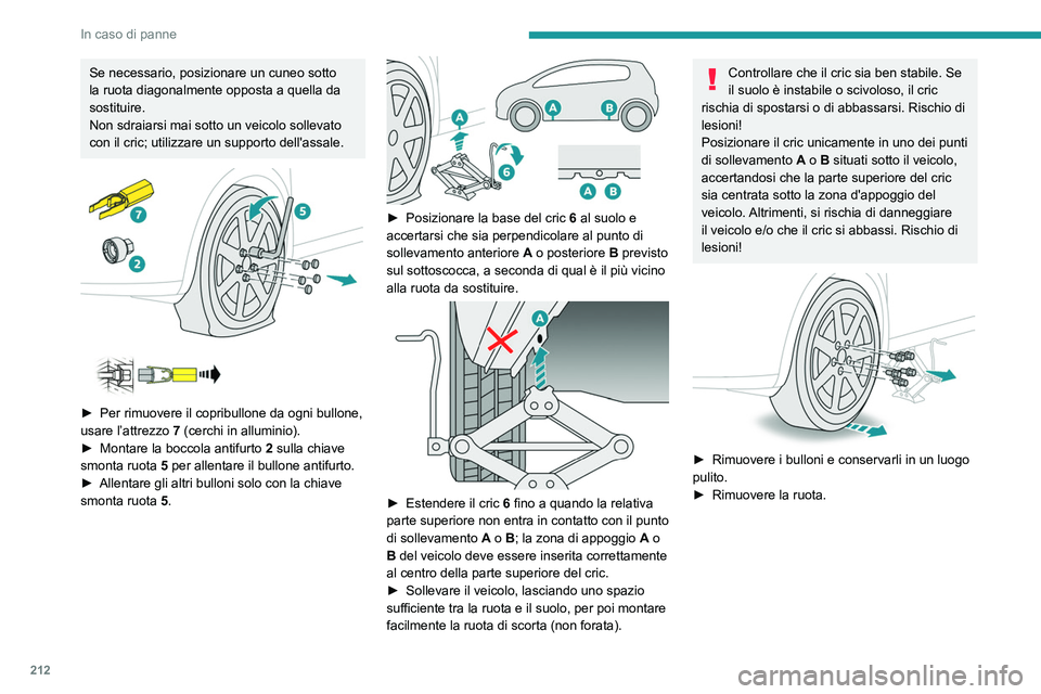 PEUGEOT 3008 2022 Manuale duso (in Italian) 212
In caso di panne
Se necessario, posizionare un cuneo sotto
la ruota diagonalmente opposta a quella da
sostituire.
Non sdraiarsi mai sotto un veicolo sollevato
con il cric; utilizzare un support PEUGEOT 3008 2022 Manuale duso (in Italian) 212
In caso di panne
Se necessario, posizionare un cuneo sotto
la ruota diagonalmente opposta a quella da
sostituire.
Non sdraiarsi mai sotto un veicolo sollevato
con il cric; utilizzare un support