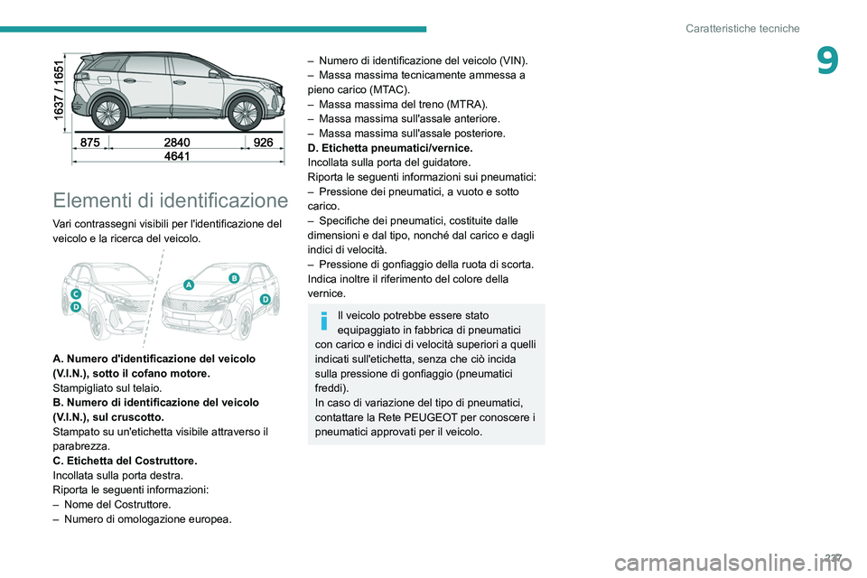 PEUGEOT 3008 2022 Manuale duso (in Italian) 237
Caratteristiche tecniche
9
Elementi di identificazione
Vari contrassegni visibili per l'identificazione del
veicolo e la ricerca del veicolo.
A. Numero d'identificazione del veicolo PEUGEOT 3008 2022 Manuale duso (in Italian) 237
Caratteristiche tecniche
9
Elementi di identificazione
Vari contrassegni visibili per l'identificazione del
veicolo e la ricerca del veicolo.
A. Numero d'identificazione del veicolo