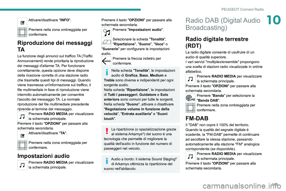PEUGEOT 3008 2022 Manuale duso (in Italian) 243
PEUGEOT Connect Radio
10Attivare/disattivare "INFO".
Premere nella zona ombreggiata per
confermare.
Riproduzione dei messaggi
TA
La funzione degli annunci sul traffico TA (Traffic
Anno PEUGEOT 3008 2022 Manuale duso (in Italian) 243
PEUGEOT Connect Radio
10Attivare/disattivare "INFO".
Premere nella zona ombreggiata per
confermare.
Riproduzione dei messaggi
TA
La funzione degli annunci sul traffico TA (Traffic
Anno