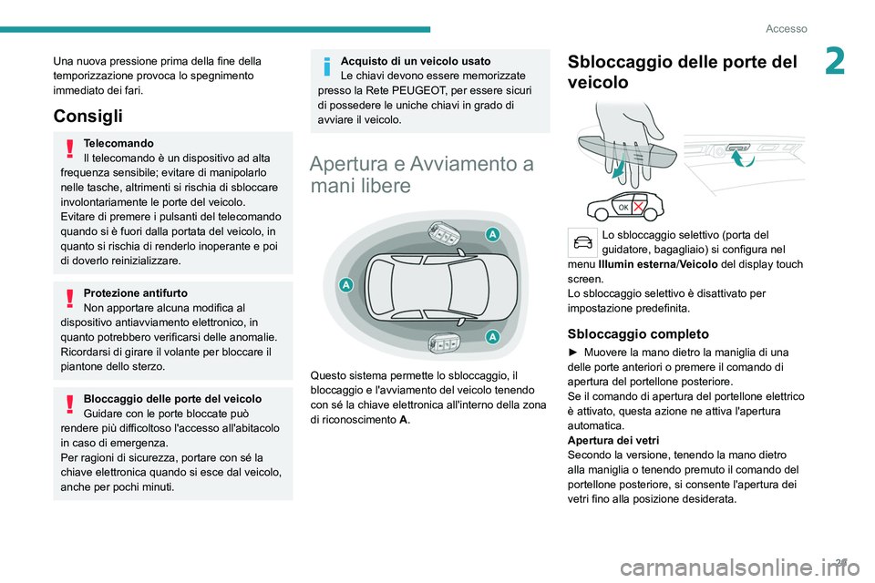 PEUGEOT 3008 2022  Manuale duso (in Italian) 29
Accesso
2Una nuova pressione prima della fine della 
temporizzazione provoca lo spegnimento 
immediato dei fari.
Consigli
Telecomando
Il telecomando è un dispositivo ad alta 
frequenza sensibile; 