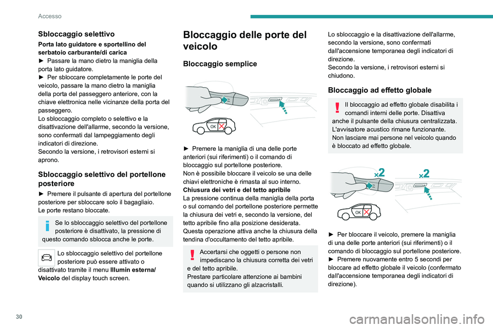 PEUGEOT 3008 2022  Manuale duso (in Italian) 30
Accesso
Se una delle porte o il bagagliaio è 
ancora aperto o se la chiave elettronica 
per il sistema Apertura e Avviamento a mani 
libere è rimasta all'interno del veicolo, la 
chiusura cen