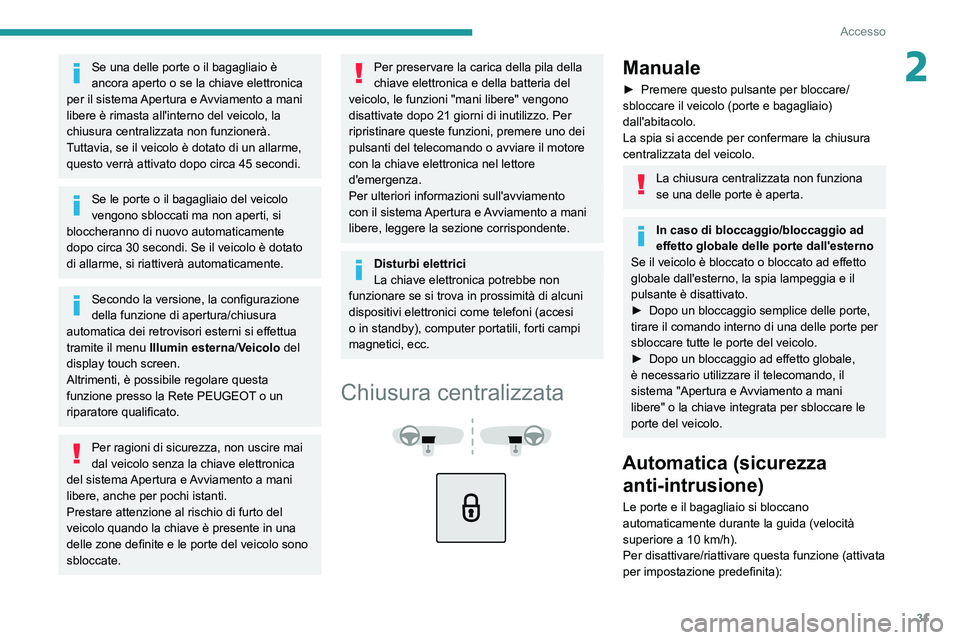 PEUGEOT 3008 2022  Manuale duso (in Italian) 31
Accesso
2Se una delle porte o il bagagliaio è 
ancora aperto o se la chiave elettronica 
per il sistema Apertura e Avviamento a mani 
libere è rimasta all'interno del veicolo, la 
chiusura ce