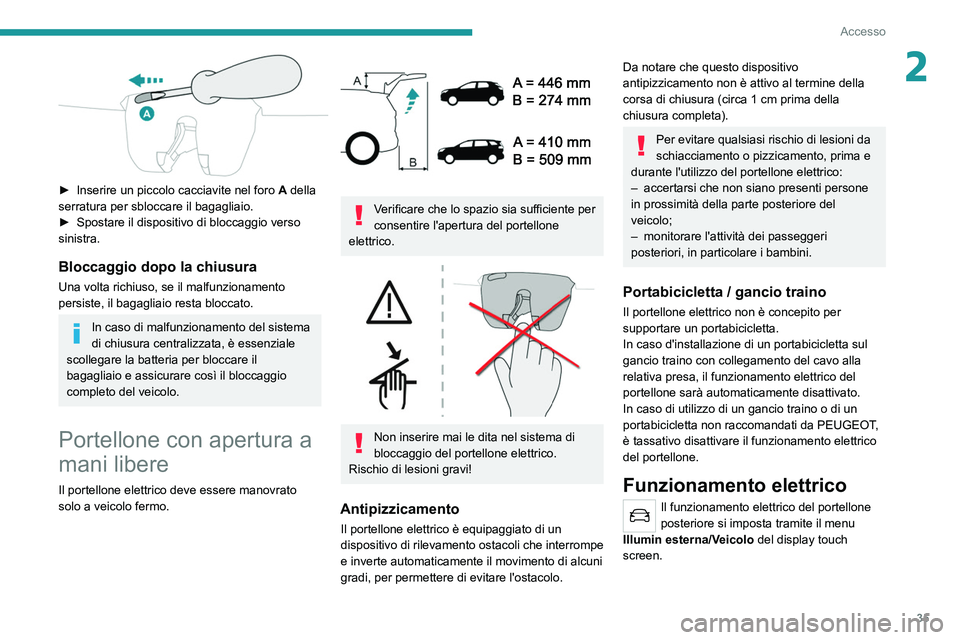 PEUGEOT 3008 2022  Manuale duso (in Italian) 35
Accesso
2
 
► Inserire un piccolo cacciavite nel foro A  della 
serratura per sbloccare il bagagliaio.
►
 
Spostare il dispositivo di bloccaggio verso 
sinistra.
Bloccaggio dopo la chiusura
Una