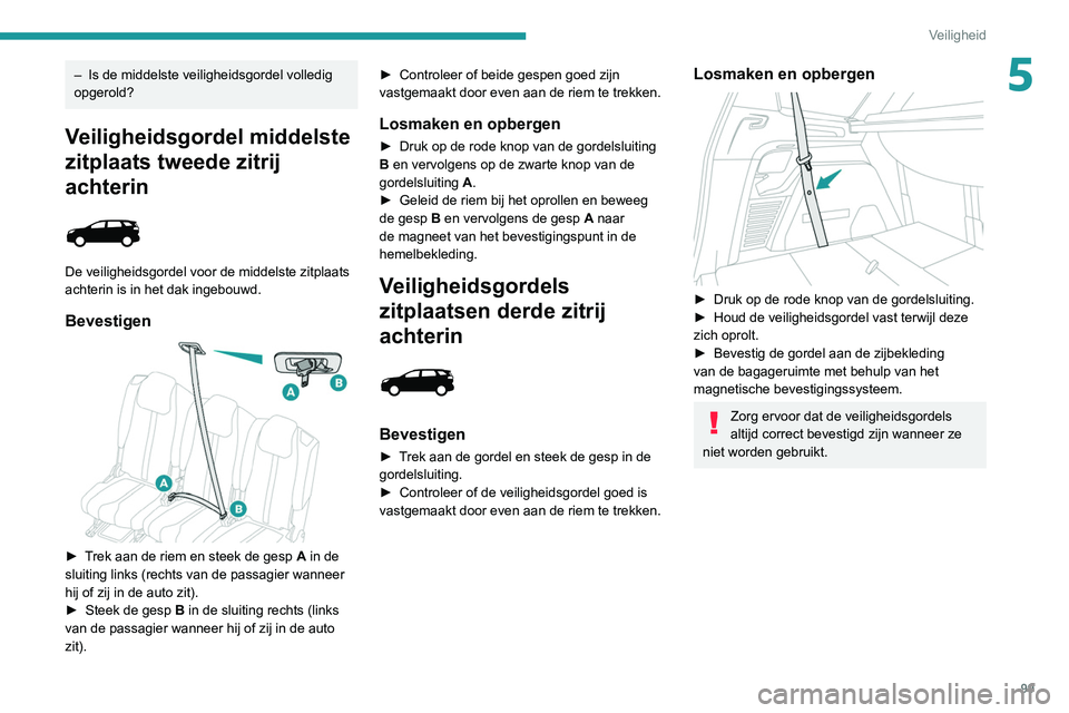 PEUGEOT 3008 2022 Instructieboekje (in Dutch) 99
Veiligheid
5– Is de middelste veiligheidsgordel volledig
opgerold?
Veiligheidsgordel middelste
zitplaats tweede zitrij
achterin
De veiligheidsgordel voor de middelste zitplaats
achterin i PEUGEOT 3008 2022 Instructieboekje (in Dutch) 99
Veiligheid
5– Is de middelste veiligheidsgordel volledig
opgerold?
Veiligheidsgordel middelste
zitplaats tweede zitrij
achterin
De veiligheidsgordel voor de middelste zitplaats
achterin i