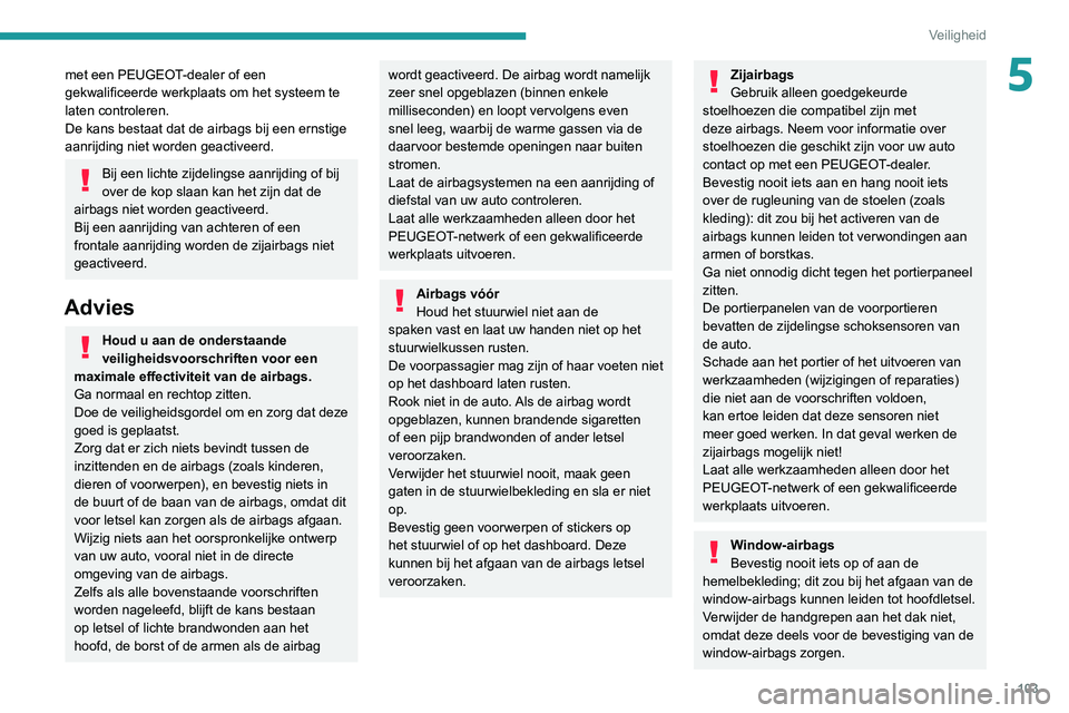 PEUGEOT 3008 2022 Instructieboekje (in Dutch) 103
Veiligheid
5met een PEUGEOT-dealer of een
gekwalificeerde werkplaats om het systeem te
laten controleren.
De kans bestaat dat de airbags bij een ernstige
aanrijding niet worden geactiveerd.
Bij PEUGEOT 3008 2022 Instructieboekje (in Dutch) 103
Veiligheid
5met een PEUGEOT-dealer of een
gekwalificeerde werkplaats om het systeem te
laten controleren.
De kans bestaat dat de airbags bij een ernstige
aanrijding niet worden geactiveerd.
Bij
