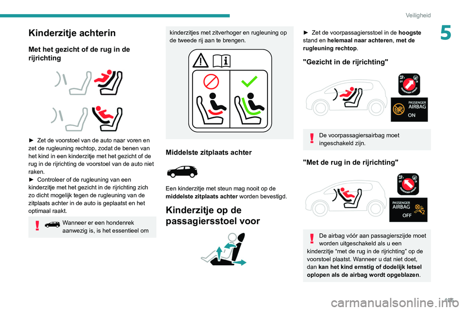 PEUGEOT 3008 2022 Instructieboekje (in Dutch) 105
Veiligheid
5Kinderzitje achterin
Met het gezicht of de rug in de
rijrichting
► Zet de voorstoel van de auto naar voren en
zet de rugleuning rechtop, zodat de benen van
het kind in een PEUGEOT 3008 2022 Instructieboekje (in Dutch) 105
Veiligheid
5Kinderzitje achterin
Met het gezicht of de rug in de
rijrichting
► Zet de voorstoel van de auto naar voren en
zet de rugleuning rechtop, zodat de benen van
het kind in een