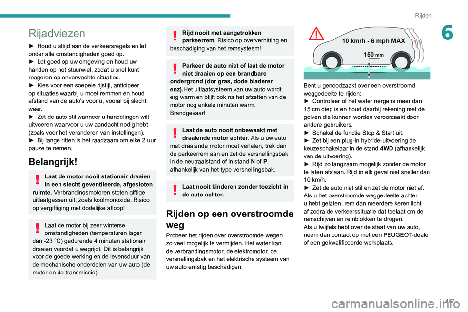PEUGEOT 3008 2022 Instructieboekje (in Dutch) 11 7
Rijden
6Rijadviezen
► Houd u altijd aan de verkeersregels en let
onder alle omstandigheden goed op.
►
Let goed op uw omgeving en houd uw
handen op het stuurwiel, zodat u snel kunt
reager PEUGEOT 3008 2022 Instructieboekje (in Dutch) 11 7
Rijden
6Rijadviezen
► Houd u altijd aan de verkeersregels en let
onder alle omstandigheden goed op.
►
Let goed op uw omgeving en houd uw
handen op het stuurwiel, zodat u snel kunt
reager