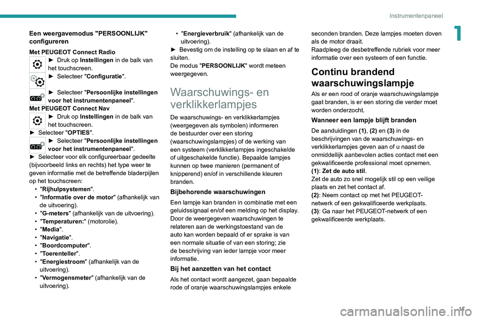 PEUGEOT 3008 2022  Instructieboekje (in Dutch) 11
Instrumentenpaneel
1Een weergavemodus "PERSOONLIJK" 
configureren
Met PEUGEOT Connect Radio► Druk op Instellingen  in de balk van 
het touchscreen.
► Selecteer  "Configuratie". 