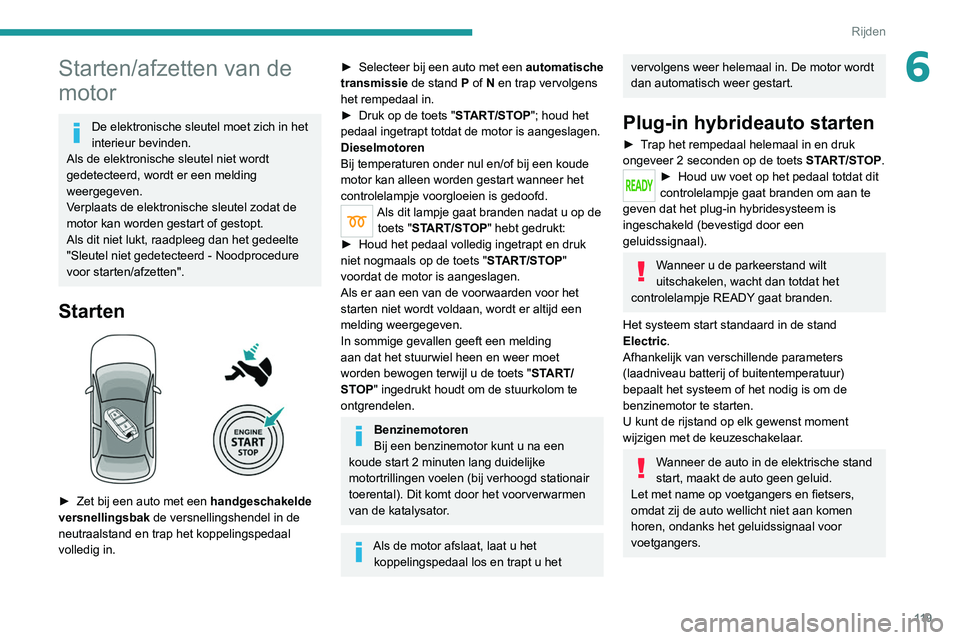 PEUGEOT 3008 2022 Instructieboekje (in Dutch) 11 9
Rijden
6Starten/afzetten van de
motor
De elektronische sleutel moet zich in het
interieur bevinden.
Als de elektronische sleutel niet wordt
gedetecteerd, wordt er een melding
weergegeven.
Ver PEUGEOT 3008 2022 Instructieboekje (in Dutch) 11 9
Rijden
6Starten/afzetten van de
motor
De elektronische sleutel moet zich in het
interieur bevinden.
Als de elektronische sleutel niet wordt
gedetecteerd, wordt er een melding
weergegeven.
Ver