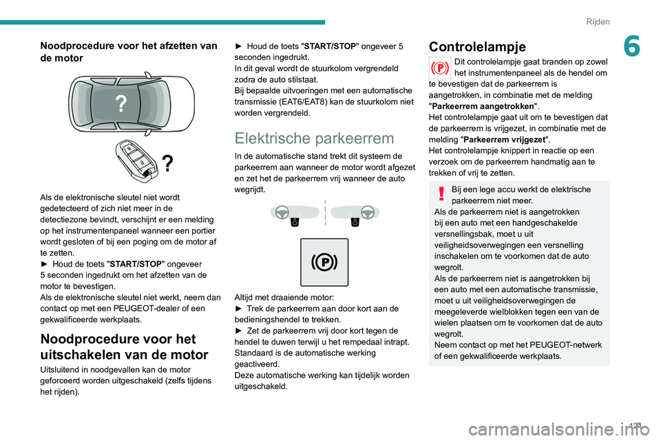 PEUGEOT 3008 2022 Instructieboekje (in Dutch) 121
Rijden
6Noodprocedure voor het afzetten van
de motor
Als de elektronische sleutel niet wordt
gedetecteerd of zich niet meer in de
detectiezone bevindt, verschijnt er een melding
op het ins PEUGEOT 3008 2022 Instructieboekje (in Dutch) 121
Rijden
6Noodprocedure voor het afzetten van
de motor
Als de elektronische sleutel niet wordt
gedetecteerd of zich niet meer in de
detectiezone bevindt, verschijnt er een melding
op het ins