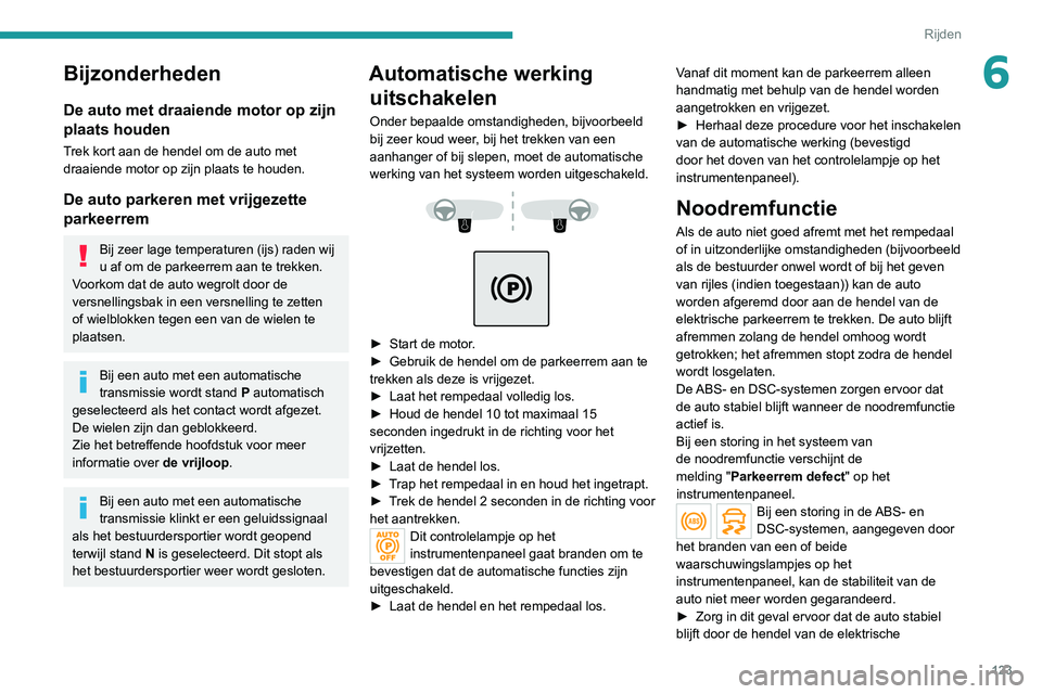 PEUGEOT 3008 2022 Instructieboekje (in Dutch) 123
Rijden
6Bijzonderheden
De auto met draaiende motor op zijn
plaats houden
Trek kort aan de hendel om de auto met
draaiende motor op zijn plaats te houden.
De auto parkeren met vrijgezette
parkee PEUGEOT 3008 2022 Instructieboekje (in Dutch) 123
Rijden
6Bijzonderheden
De auto met draaiende motor op zijn
plaats houden
Trek kort aan de hendel om de auto met
draaiende motor op zijn plaats te houden.
De auto parkeren met vrijgezette
parkee