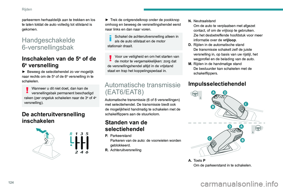 PEUGEOT 3008 2022 Instructieboekje (in Dutch) 124
Rijden
parkeerrem herhaaldelijk aan te trekken en los
te laten totdat de auto volledig tot stilstand is
gekomen.
Handgeschakelde
6-versnellingsbak
Inschakelen van de 5e of de
6
e versnelling
PEUGEOT 3008 2022 Instructieboekje (in Dutch) 124
Rijden
parkeerrem herhaaldelijk aan te trekken en los
te laten totdat de auto volledig tot stilstand is
gekomen.
Handgeschakelde
6-versnellingsbak
Inschakelen van de 5e of de
6
e versnelling