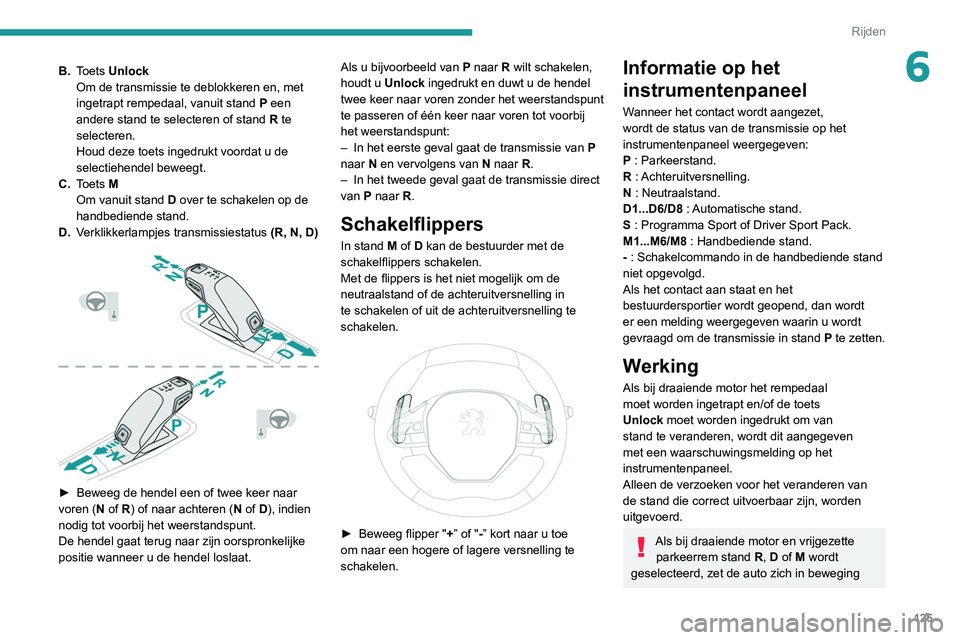 PEUGEOT 3008 2022 Instructieboekje (in Dutch) 125
Rijden
6B.Toets Unlock
Om de transmissie te deblokkeren en, met
ingetrapt rempedaal, vanuit stand P een
andere stand te selecteren of stand R
te
selecteren.
Houd deze toets ingedrukt voorda PEUGEOT 3008 2022 Instructieboekje (in Dutch) 125
Rijden
6B.Toets Unlock
Om de transmissie te deblokkeren en, met
ingetrapt rempedaal, vanuit stand P een
andere stand te selecteren of stand R
te
selecteren.
Houd deze toets ingedrukt voorda