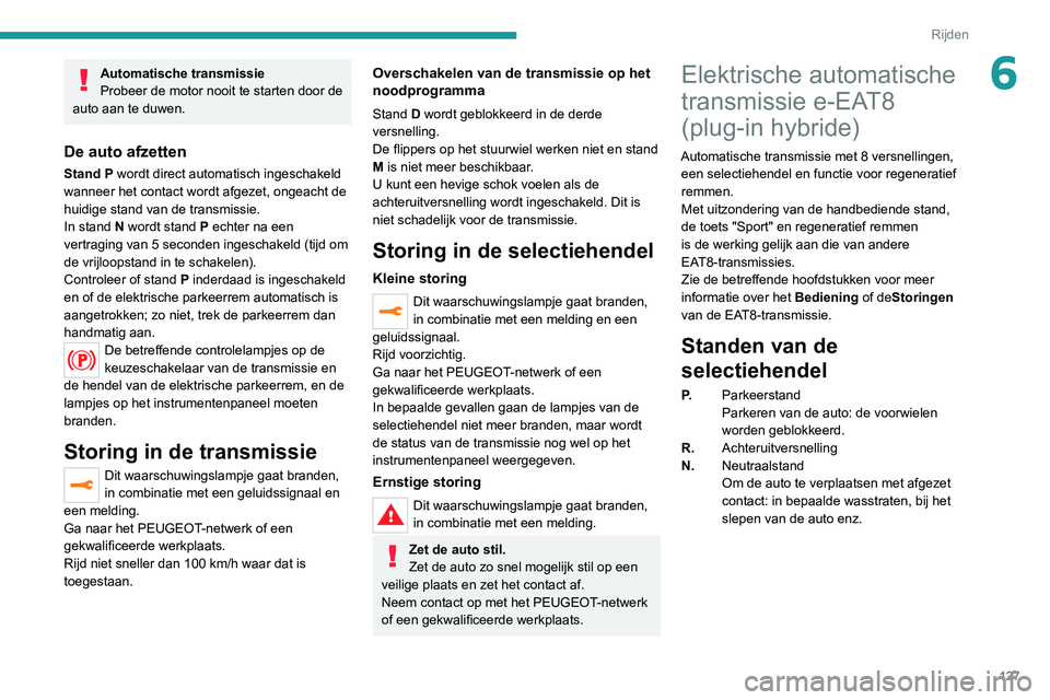 PEUGEOT 3008 2022 Instructieboekje (in Dutch) 127
Rijden
6Automatische transmissie
Probeer de motor nooit te starten door de
auto aan te duwen.
De auto afzetten
Stand P wordt direct automatisch ingeschakeld
wanneer het contact wordt afgezet, on PEUGEOT 3008 2022 Instructieboekje (in Dutch) 127
Rijden
6Automatische transmissie
Probeer de motor nooit te starten door de
auto aan te duwen.
De auto afzetten
Stand P wordt direct automatisch ingeschakeld
wanneer het contact wordt afgezet, on
