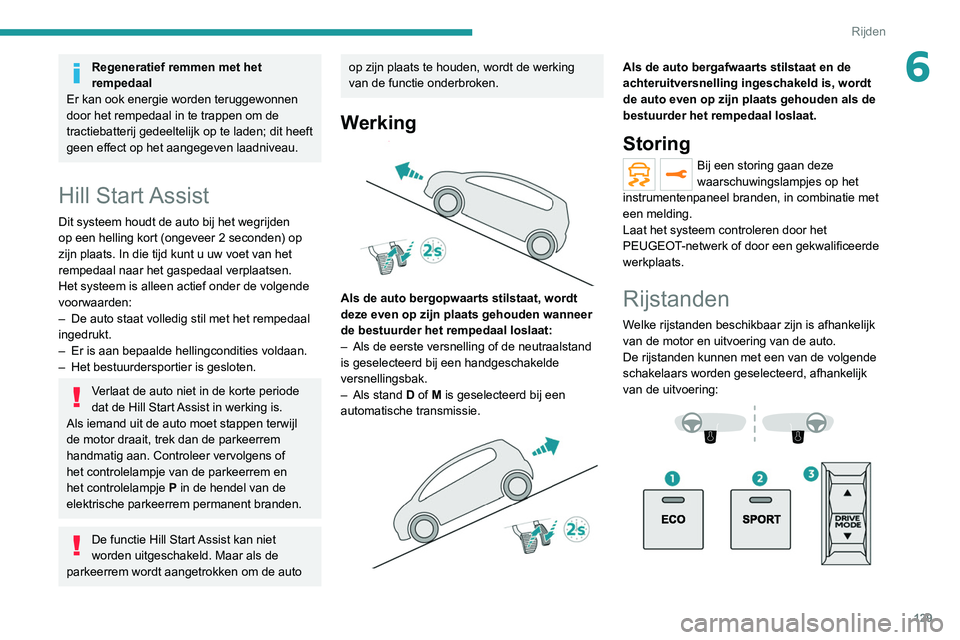 PEUGEOT 3008 2022 Instructieboekje (in Dutch) 129
Rijden
6Regeneratief remmen met het
rempedaal
Er kan ook energie worden teruggewonnen
door het rempedaal in te trappen om de
tractiebatterij gedeeltelijk op te laden; dit heeft
geen effect op PEUGEOT 3008 2022 Instructieboekje (in Dutch) 129
Rijden
6Regeneratief remmen met het
rempedaal
Er kan ook energie worden teruggewonnen
door het rempedaal in te trappen om de
tractiebatterij gedeeltelijk op te laden; dit heeft
geen effect op