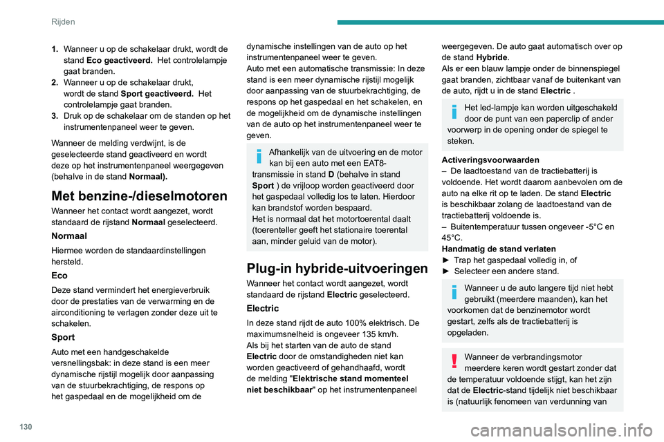 PEUGEOT 3008 2022 Instructieboekje (in Dutch) 130
Rijden
de olie door brandstof in de olie). Vervolgens
wordt een melding weergegeven op het
instrumentenpaneel ("ZEV-stand niet
beschikbaar: automatische werking
ingeschakeld").
Om weer PEUGEOT 3008 2022 Instructieboekje (in Dutch) 130
Rijden
de olie door brandstof in de olie). Vervolgens
wordt een melding weergegeven op het
instrumentenpaneel ("ZEV-stand niet
beschikbaar: automatische werking
ingeschakeld").
Om weer