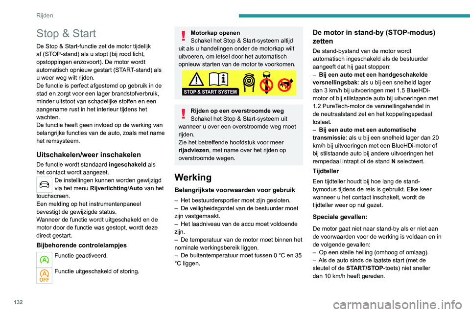 PEUGEOT 3008 2022 Instructieboekje (in Dutch) 132
Rijden
– Als de elektrische parkeerrem is/wordt
aangetrokken.
– Als de motor moet draaien om het interieur op
een aangename temperatuur te houden.
– Als de ontwaseming is ingeschakeld.
I PEUGEOT 3008 2022 Instructieboekje (in Dutch) 132
Rijden
– Als de elektrische parkeerrem is/wordt
aangetrokken.
– Als de motor moet draaien om het interieur op
een aangename temperatuur te houden.
– Als de ontwaseming is ingeschakeld.
I