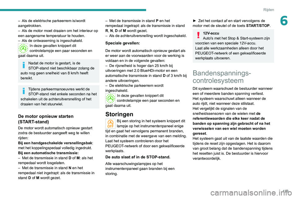 PEUGEOT 3008 2022 Instructieboekje (in Dutch) 133
Rijden
6– Als de elektrische parkeerrem is/wordt
aangetrokken.
–
Als de motor moet draaien om het interieur op
een aangename temperatuur te houden.
–
Als de ontwaseming is ingeschakel PEUGEOT 3008 2022 Instructieboekje (in Dutch) 133
Rijden
6– Als de elektrische parkeerrem is/wordt
aangetrokken.
–
Als de motor moet draaien om het interieur op
een aangename temperatuur te houden.
–
Als de ontwaseming is ingeschakel