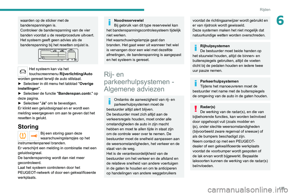 PEUGEOT 3008 2022 Instructieboekje (in Dutch) 135
Rijden
6waarden op de sticker met de
bandenspanningen is.
Controleer de bandenspanning van de vier
banden voordat u de resetprocedure uitvoert.
Het systeem geeft geen advies als de
bandenspanni PEUGEOT 3008 2022 Instructieboekje (in Dutch) 135
Rijden
6waarden op de sticker met de
bandenspanningen is.
Controleer de bandenspanning van de vier
banden voordat u de resetprocedure uitvoert.
Het systeem geeft geen advies als de
bandenspanni