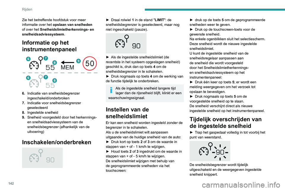 PEUGEOT 3008 2022 Instructieboekje (in Dutch) 142
Rijden
► Laat het gaspedaal los om weer terug te
keren naar een snelheid lager dan de ingestelde
snelheid.
Wanneer de snelheid niet door handelingen
van de bestuurder wordt overschreden (zoal PEUGEOT 3008 2022 Instructieboekje (in Dutch) 142
Rijden
► Laat het gaspedaal los om weer terug te
keren naar een snelheid lager dan de ingestelde
snelheid.
Wanneer de snelheid niet door handelingen
van de bestuurder wordt overschreden (zoal