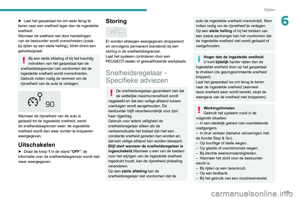 PEUGEOT 3008 2022 Instructieboekje (in Dutch) 143
Rijden
6► Laat het gaspedaal los om weer terug te
keren naar een snelheid lager dan de ingestelde
snelheid.
W
anneer de snelheid niet door handelingen
van de bestuurder wordt overschreden (zo PEUGEOT 3008 2022 Instructieboekje (in Dutch) 143
Rijden
6► Laat het gaspedaal los om weer terug te
keren naar een snelheid lager dan de ingestelde
snelheid.
W
anneer de snelheid niet door handelingen
van de bestuurder wordt overschreden (zo