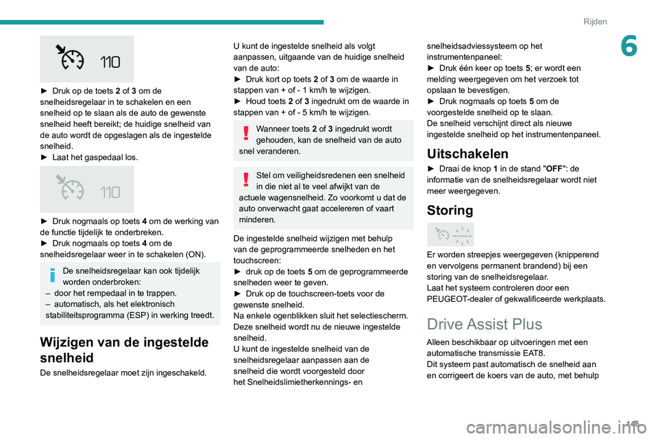 PEUGEOT 3008 2022 Instructieboekje (in Dutch) 145
Rijden
6
► Druk op de toets 2 of 3 om de
snelheidsregelaar in te schakelen en een
snelheid op te slaan als de auto de gewenste
snelheid heeft bereikt; de huidige snelheid van
de auto wor PEUGEOT 3008 2022 Instructieboekje (in Dutch) 145
Rijden
6
► Druk op de toets 2 of 3 om de
snelheidsregelaar in te schakelen en een
snelheid op te slaan als de auto de gewenste
snelheid heeft bereikt; de huidige snelheid van
de auto wor