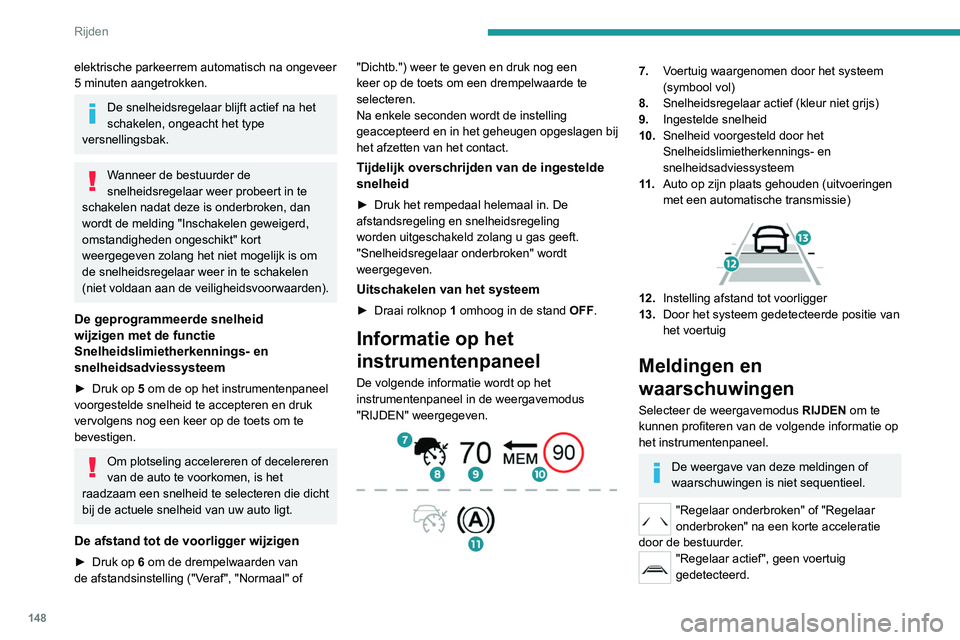 PEUGEOT 3008 2022 Instructieboekje (in Dutch) 148
Rijden
elektrische parkeerrem automatisch na ongeveer
5 minuten aangetrokken.
De snelheidsregelaar blijft actief na het
schakelen, ongeacht het type
versnellingsbak.
Wanneer de bestuurder de
s PEUGEOT 3008 2022 Instructieboekje (in Dutch) 148
Rijden
elektrische parkeerrem automatisch na ongeveer
5 minuten aangetrokken.
De snelheidsregelaar blijft actief na het
schakelen, ongeacht het type
versnellingsbak.
Wanneer de bestuurder de
s