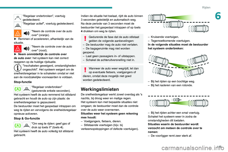 PEUGEOT 3008 2022 Instructieboekje (in Dutch) 149
Rijden
6"Regelaar onderbroken", voertuig
gedetecteerd.
"Regelaar actief", voertuig gedetecteerd.
"Neem de controle over de auto
over" (oranje).
►
Remmen of accelerer PEUGEOT 3008 2022 Instructieboekje (in Dutch) 149
Rijden
6"Regelaar onderbroken", voertuig
gedetecteerd.
"Regelaar actief", voertuig gedetecteerd.
"Neem de controle over de auto
over" (oranje).
►
Remmen of accelerer