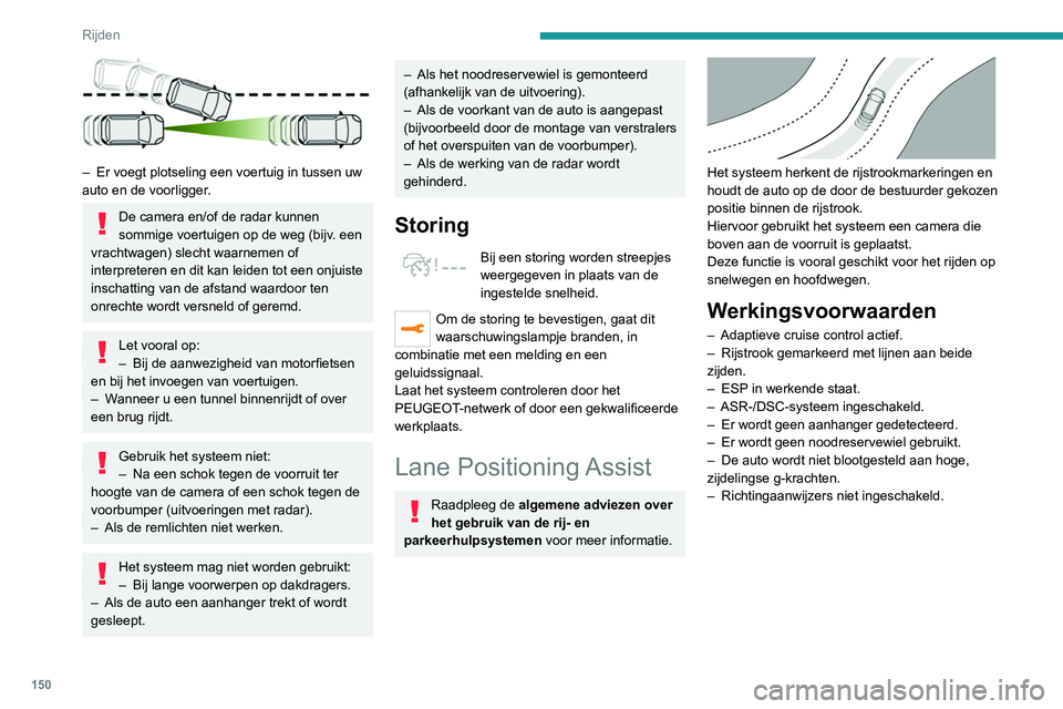 PEUGEOT 3008 2022 Instructieboekje (in Dutch) 150
Rijden
Inschakelen/uitschakelen
► Druk terwijl de Adaptieve cruise control met
Stop & Go-functie is ingeschakeld op deze toets.
Dit wordt bevestigd door:
– Het groen branden van het PEUGEOT 3008 2022 Instructieboekje (in Dutch) 150
Rijden
Inschakelen/uitschakelen
► Druk terwijl de Adaptieve cruise control met
Stop & Go-functie is ingeschakeld op deze toets.
Dit wordt bevestigd door:
– Het groen branden van het