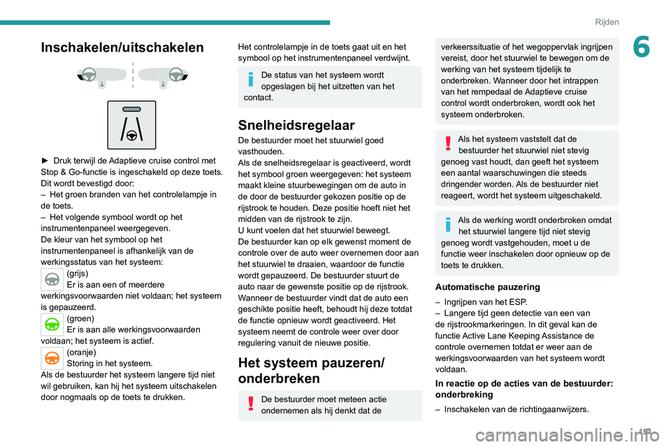PEUGEOT 3008 2022 Instructieboekje (in Dutch) 151
Rijden
6Inschakelen/uitschakelen
► Druk terwijl de Adaptieve cruise control met
Stop & Go-functie is ingeschakeld op deze toets.
Dit wordt bevestigd door:
–
Het groen branden van he PEUGEOT 3008 2022 Instructieboekje (in Dutch) 151
Rijden
6Inschakelen/uitschakelen
► Druk terwijl de Adaptieve cruise control met
Stop & Go-functie is ingeschakeld op deze toets.
Dit wordt bevestigd door:
–
Het groen branden van he