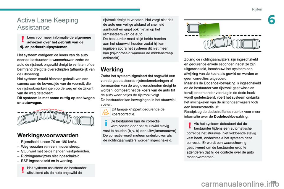PEUGEOT 3008 2022 Instructieboekje (in Dutch) 155
Rijden
6Active Lane Keeping Assistance
Lees voor meer informatie de algemene
adviezen over het gebruik van de
rij- en parkeerhulpsystemen.
Het systeem corrigeert de koers van de auto
door de b PEUGEOT 3008 2022 Instructieboekje (in Dutch) 155
Rijden
6Active Lane Keeping Assistance
Lees voor meer informatie de algemene
adviezen over het gebruik van de
rij- en parkeerhulpsystemen.
Het systeem corrigeert de koers van de auto
door de b