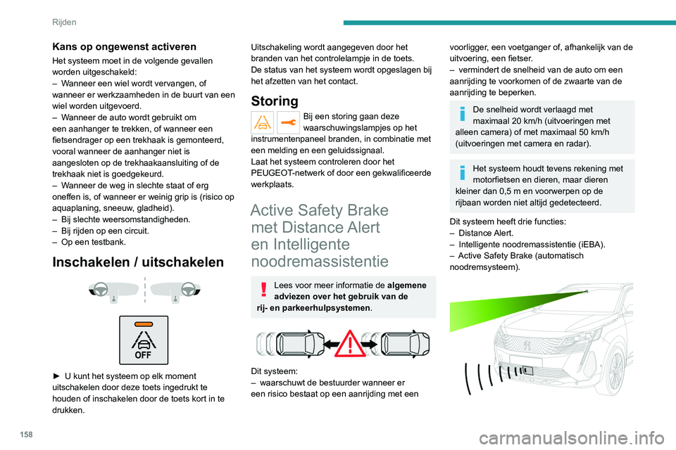 PEUGEOT 3008 2022 Instructieboekje (in Dutch) 158
Rijden
De auto is voorzien van een camera bovenaan
de voorruit en, afhankelijk van de uitvoering, een
radar in de voorbumper.
Ondanks de aanwezigheid van dit
systeem moet de bestuurder altijd g PEUGEOT 3008 2022 Instructieboekje (in Dutch) 158
Rijden
De auto is voorzien van een camera bovenaan
de voorruit en, afhankelijk van de uitvoering, een
radar in de voorbumper.
Ondanks de aanwezigheid van dit
systeem moet de bestuurder altijd g