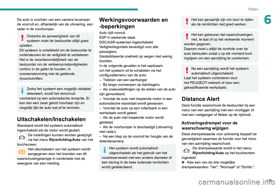PEUGEOT 3008 2022 Instructieboekje (in Dutch) 159
Rijden
6De auto is voorzien van een camera bovenaan
de voorruit en, afhankelijk van de uitvoering, een
radar in de voorbumper.
Ondanks de aanwezigheid van dit
systeem moet de bestuurder altijd PEUGEOT 3008 2022 Instructieboekje (in Dutch) 159
Rijden
6De auto is voorzien van een camera bovenaan
de voorruit en, afhankelijk van de uitvoering, een
radar in de voorbumper.
Ondanks de aanwezigheid van dit
systeem moet de bestuurder altijd