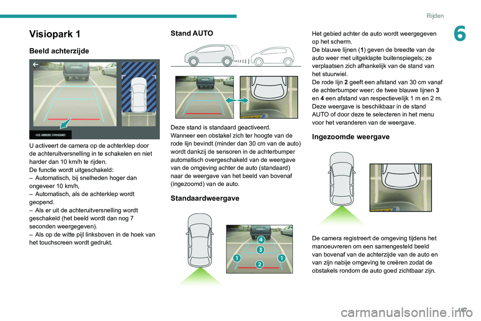 PEUGEOT 3008 2022 Instructieboekje (in Dutch) 167
Rijden
6Visiopark 1
Beeld achterzijde
U activeert de camera op de achterklep door
de achteruitversnelling in te schakelen en niet
harder dan 10 km/h te rijden.
De functie wordt uitgeschakeld PEUGEOT 3008 2022 Instructieboekje (in Dutch) 167
Rijden
6Visiopark 1
Beeld achterzijde
U activeert de camera op de achterklep door
de achteruitversnelling in te schakelen en niet
harder dan 10 km/h te rijden.
De functie wordt uitgeschakeld