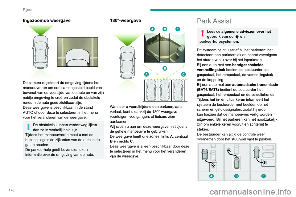 PEUGEOT 3008 2022 Instructieboekje (in Dutch) 170
Rijden
Het Park Assist-systeem assisteert u bij de
volgende manoeuvres:
A.Fileparkeren
B. Uitparkeren na fileparkeren
C. Inparkeren in een vak haaks op de rijbaan
Het Park Assist-systeem werkt ni PEUGEOT 3008 2022 Instructieboekje (in Dutch) 170
Rijden
Het Park Assist-systeem assisteert u bij de
volgende manoeuvres:
A.Fileparkeren
B. Uitparkeren na fileparkeren
C. Inparkeren in een vak haaks op de rijbaan
Het Park Assist-systeem werkt ni
