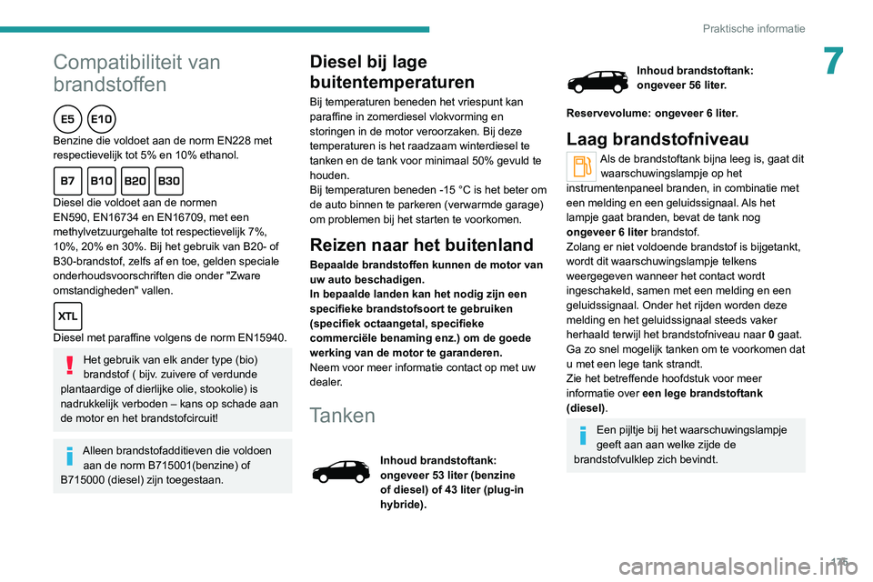 PEUGEOT 3008 2022 Instructieboekje (in Dutch) 175
Praktische informatie
7Compatibiliteit van
brandstoffen
Benzine die voldoet aan de norm EN228 met
respectievelijk tot 5% en 10% ethanol.
Diesel die voldoet aan de normen
EN590, EN16734 en EN167 PEUGEOT 3008 2022 Instructieboekje (in Dutch) 175
Praktische informatie
7Compatibiliteit van
brandstoffen
Benzine die voldoet aan de norm EN228 met
respectievelijk tot 5% en 10% ethanol.
Diesel die voldoet aan de normen
EN590, EN16734 en EN167