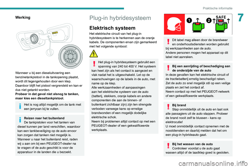 PEUGEOT 3008 2022 Instructieboekje (in Dutch) 177
Praktische informatie
7Werking
Wanneer u bij een dieseluitvoering een
benzinetankpistool in de tankopening plaatst,
wordt dit tegengehouden door een klep.
Daardoor blijft het pistool vergren PEUGEOT 3008 2022 Instructieboekje (in Dutch) 177
Praktische informatie
7Werking
Wanneer u bij een dieseluitvoering een
benzinetankpistool in de tankopening plaatst,
wordt dit tegengehouden door een klep.
Daardoor blijft het pistool vergren